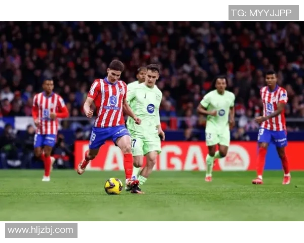 巴萨与马竞激战正酣谁将赢得西甲巅峰对决的荣耀